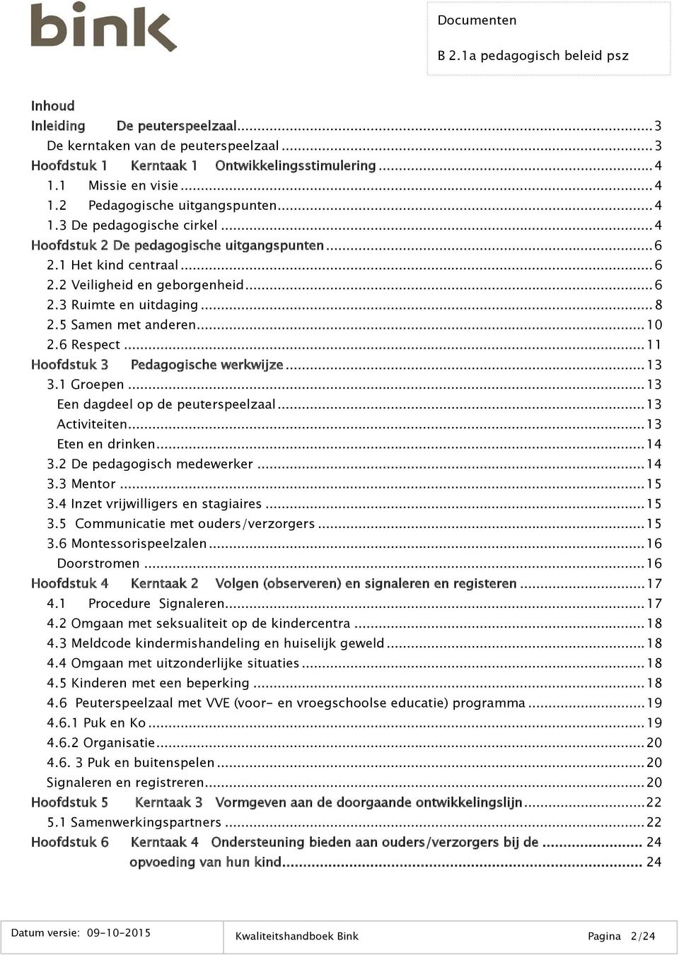 .. 11 Hoofdstuk 3 Pedagogische werkwijze... 13 3.1 Groepen... 13 Een dagdeel op de peuterspeelzaal... 13 Activiteiten... 13 Eten en drinken... 14 3.2 De pedagogisch medewerker... 14 3.3 Mentor... 15 3.