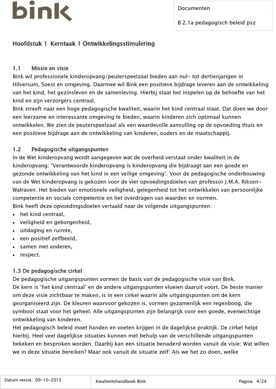 Bink streeft naar een hoge pedagogische kwaliteit, waarin het kind centraal staat. Dat doen we door een leerzame en interessante omgeving te bieden, waarin kinderen zich optimaal kunnen ontwikkelen.