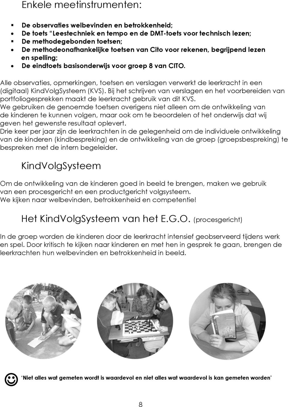 Alle observaties, opmerkingen, toetsen en verslagen verwerkt de leerkracht in een (digitaal) KindVolgSysteem (KVS).