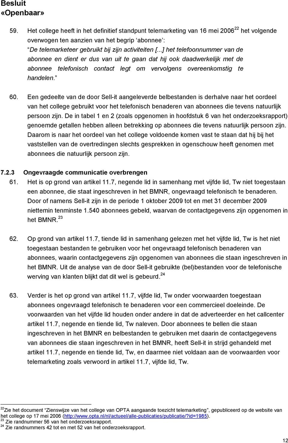 Een gedeelte van de door Sell-it aangeleverde belbestanden is derhalve naar het oordeel van het college gebruikt voor het telefonisch benaderen van abonnees die tevens natuurlijk persoon zijn.