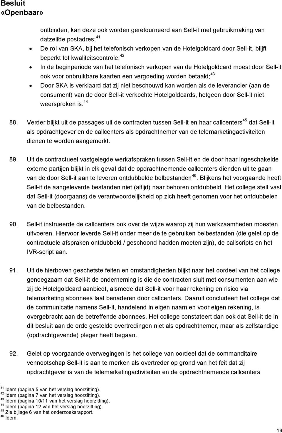 dat zij niet beschouwd kan worden als de leverancier (aan de consument) van de door Sell-it verkochte Hotelgoldcards, hetgeen door Sell-it niet weersproken is. 44 88.