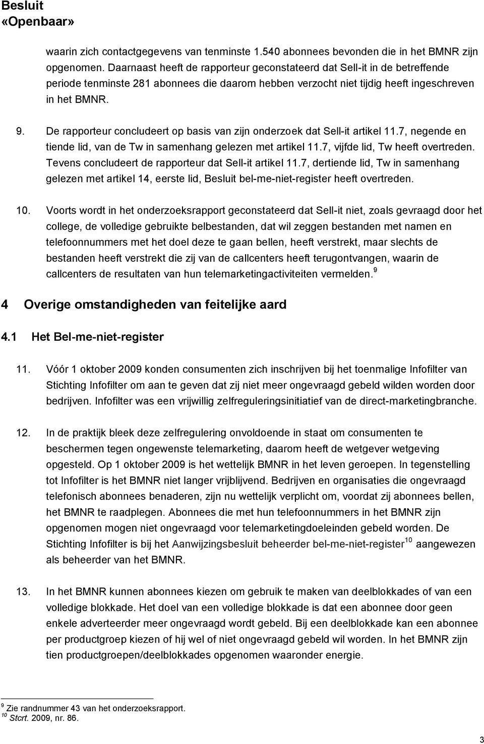 De rapporteur concludeert op basis van zijn onderzoek dat Sell-it artikel 11.7, negende en tiende lid, van de Tw in samenhang gelezen met artikel 11.7, vijfde lid, Tw heeft overtreden.