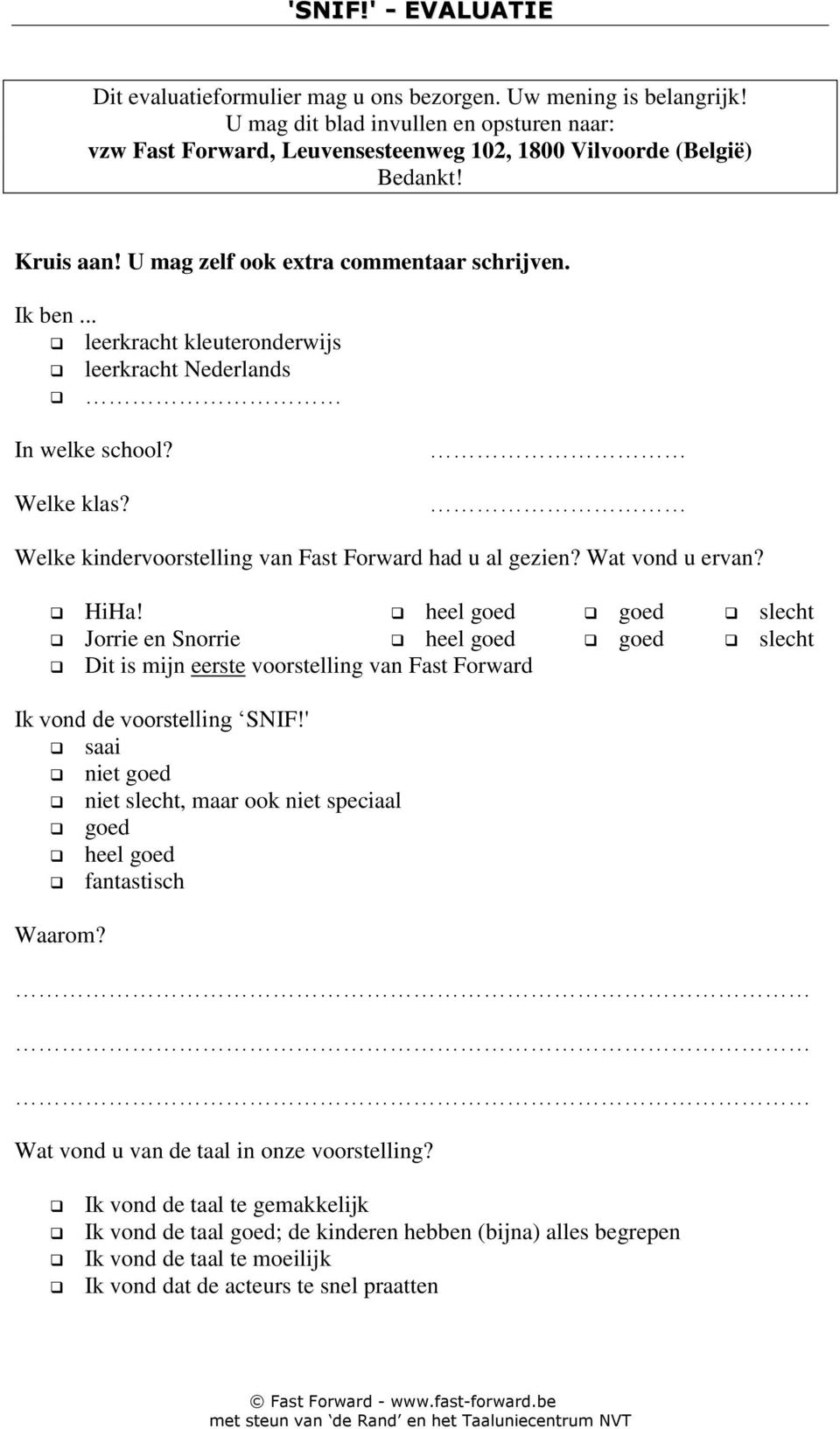 .. leerkracht kleuteronderwijs leerkracht Nederlands In welke school? Welke klas? Welke kindervoorstelling van Fast Forward had u al gezien? Wat vond u ervan? HiHa!