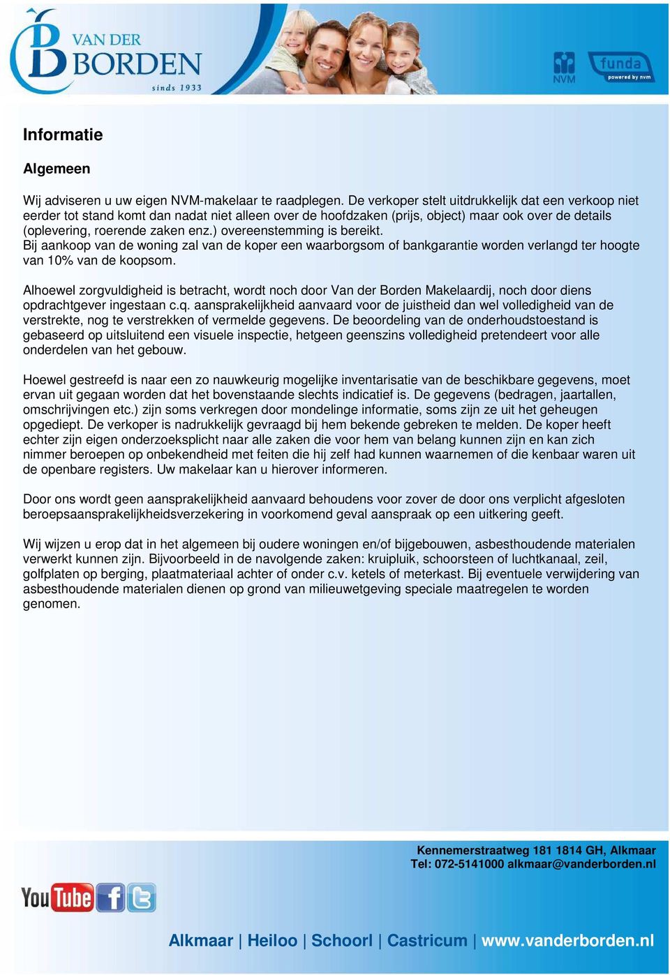 ) overeenstemming is bereikt. Bij aankoop van de woning zal van de koper een waarborgsom of bankgarantie worden verlangd ter hoogte van 10% van de koopsom.