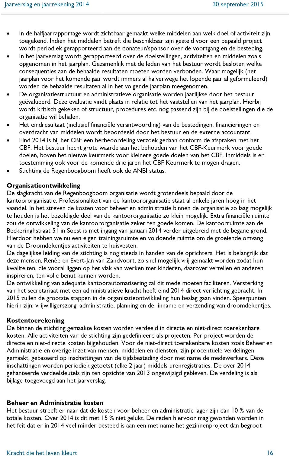 In het jaarverslag wordt gerapporteerd over de doelstellingen, activiteiten en middelen zoals opgenomen in het jaarplan.