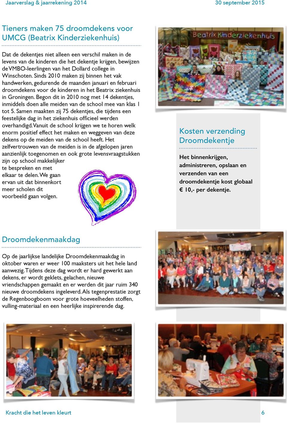 Sinds 2010 maken zij binnen het vak handwerken, gedurende de maanden januari en februari droomdekens voor de kinderen in het Beatrix ziekenhuis in Groningen.