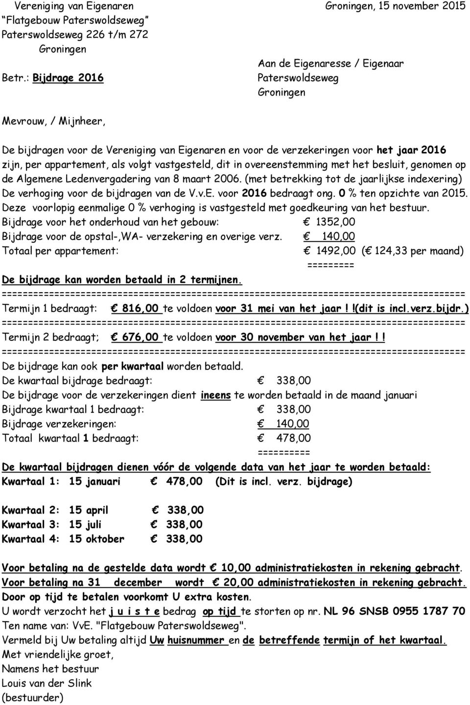 dit in overeenstemming met het besluit, genomen op de Algemene Ledenvergadering van 8 maart 2006. (met betrekking tot de jaarlijkse indexering) De verhoging voor de bijdragen van de V.v.E.