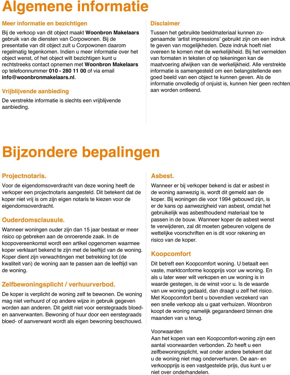 Indien u meer informatie over het object wenst, of het object wilt bezichtigen kunt u rechtstreeks contact opnemen met Woonbron Makelaars op telefoonnummer 010-280 11 00 of via email