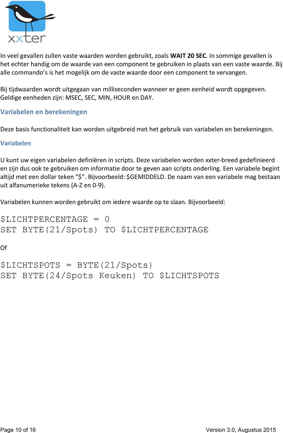 Geldige eenheden zijn: MSEC, SEC, MIN, HOUR en DAY. Variabelen en berekeningen Deze basis functionaliteit kan worden uitgebreid met het gebruik van variabelen en berekeningen.