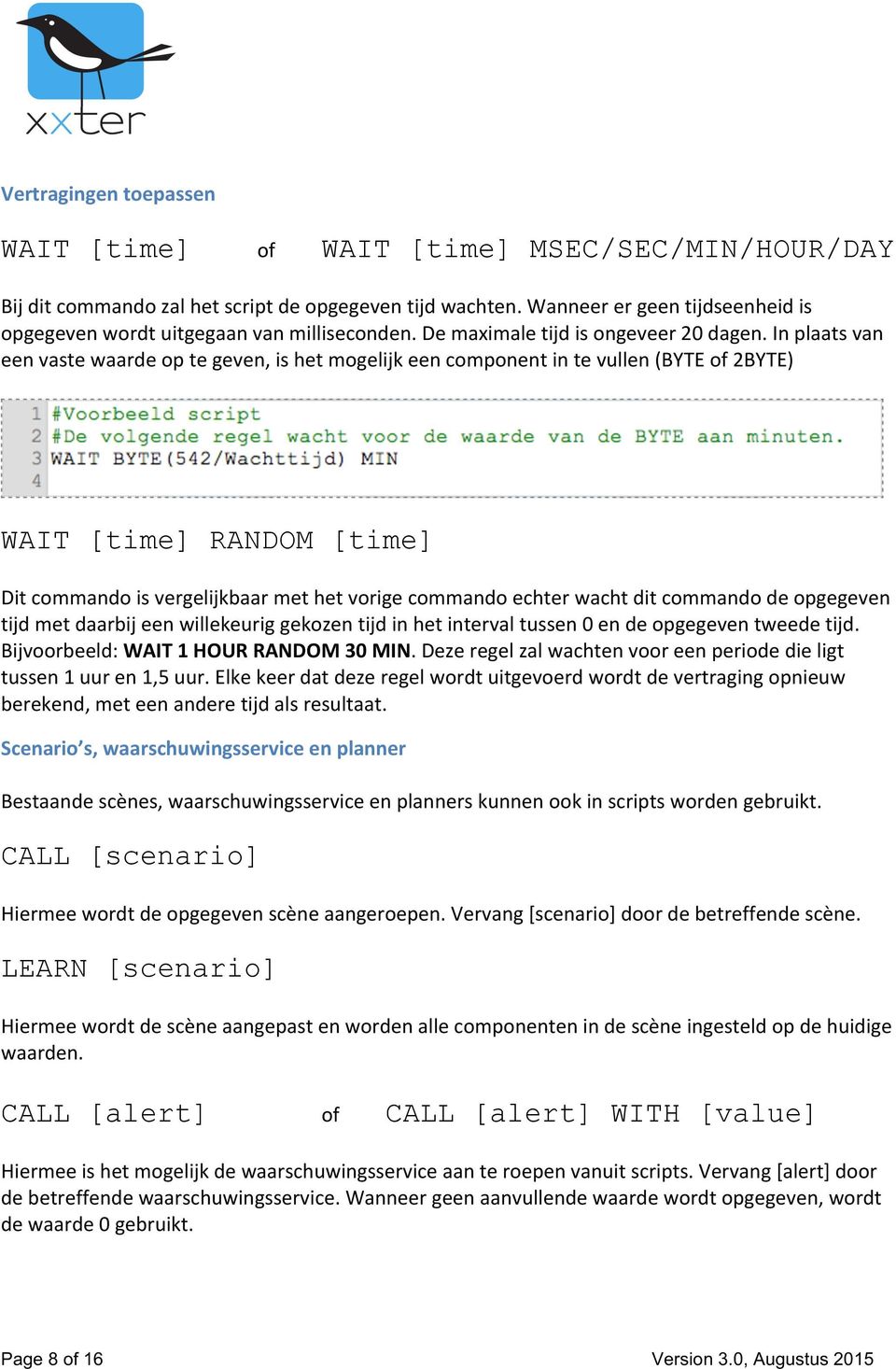 In plaats van een vaste waarde op te geven, is het mogelijk een component in te vullen (BYTE of 2BYTE) WAIT [time] RANDOM [time] Dit commando is vergelijkbaar met het vorige commando echter wacht dit