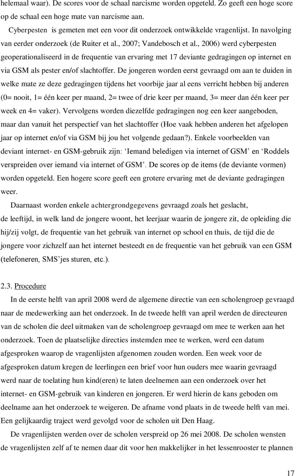 , 2006) werd cyberpesten geoperationaliseerd in de frequentie van ervaring met 17 deviante gedragingen op internet en via GSM als pester en/of slachtoffer.