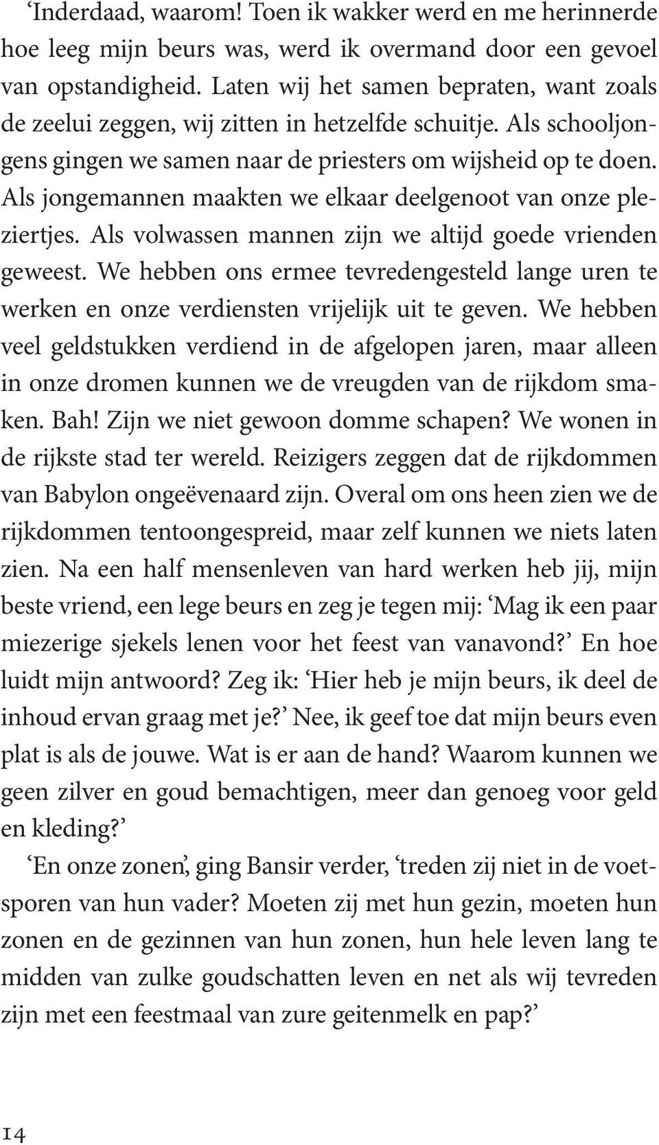 Als jongemannen maakten we elkaar deelgenoot van onze pleziertjes. Als volwassen mannen zijn we altijd goede vrienden geweest.