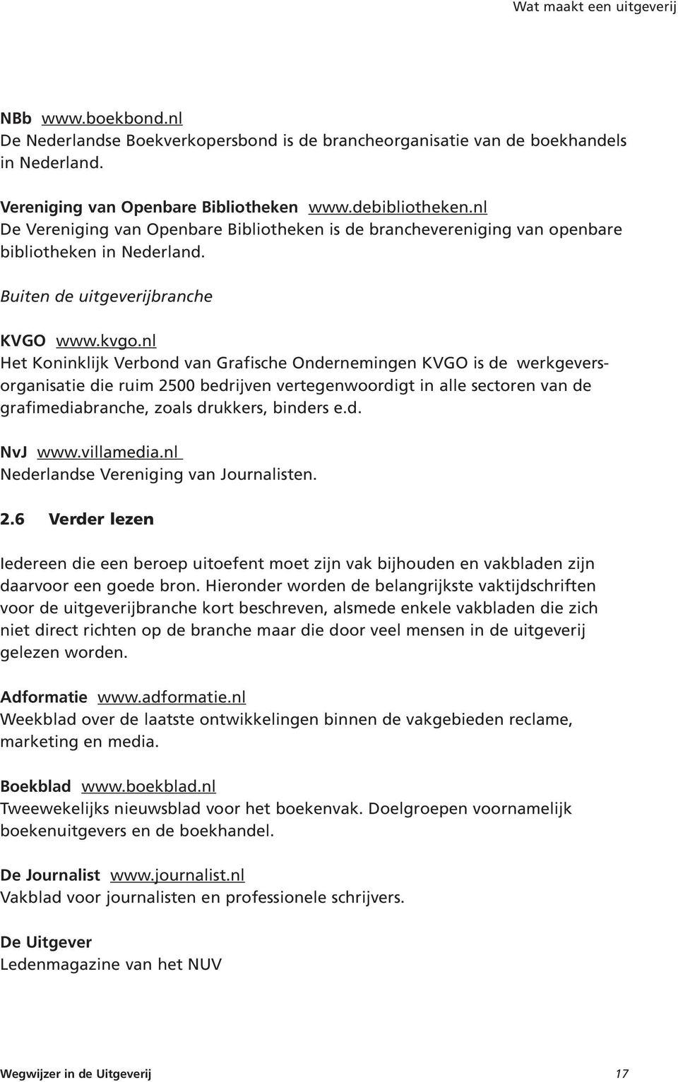 nl Het Koninklijk Verbond van Grafische Ondernemingen KVGO is de werkgeversorganisatie die ruim 2500 bedrijven vertegenwoordigt in alle sectoren van de grafimediabranche, zoals drukkers, binders e.d. NvJ www.