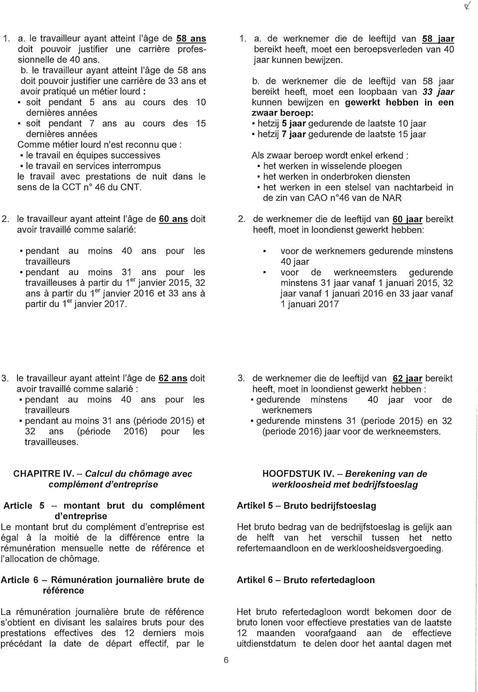 cours des 15 dernières années Comme métier lourd n'est reconnu que: le travail en équipes successives le travail en services interrompus le travail avec prestations de nuit dans le sens de la CCT n