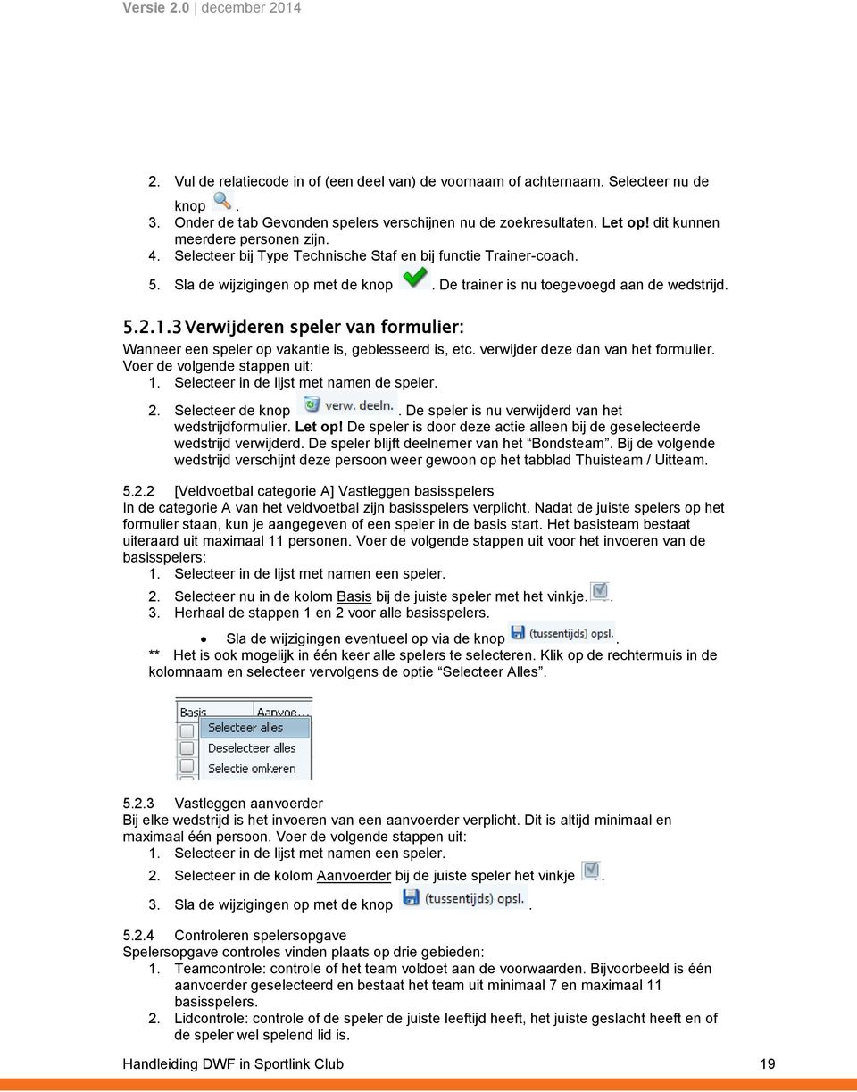 3 Verwijderen speler van formulier: Wanneer een speler op vakantie is, geblesseerd is, etc. verwijder deze dan van het formulier. Voer de volgende stappen uit: 1.