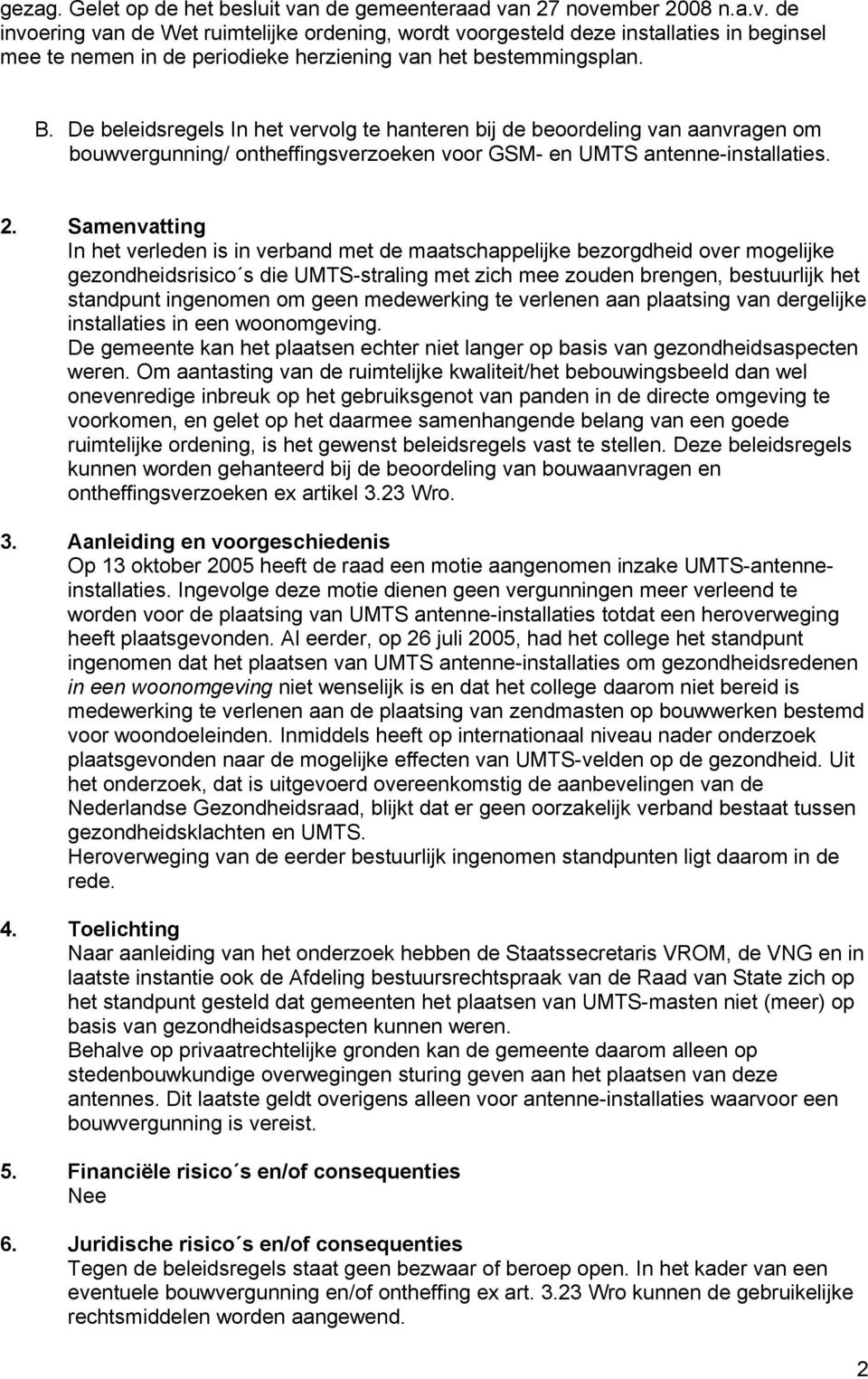 Samenvatting In het verleden is in verband met de maatschappelijke bezorgdheid over mogelijke gezondheidsrisico s die UMTS-straling met zich mee zouden brengen, bestuurlijk het standpunt ingenomen om