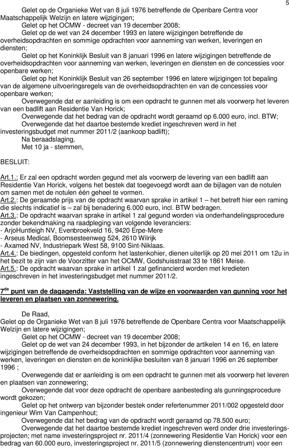 latere wijzigingen betreffende de overheidsopdrachten voor aanneming van werken, leveringen en diensten en de concessies voor openbare werken; Gelet op het Koninklijk Besluit van 26 september 1996 en