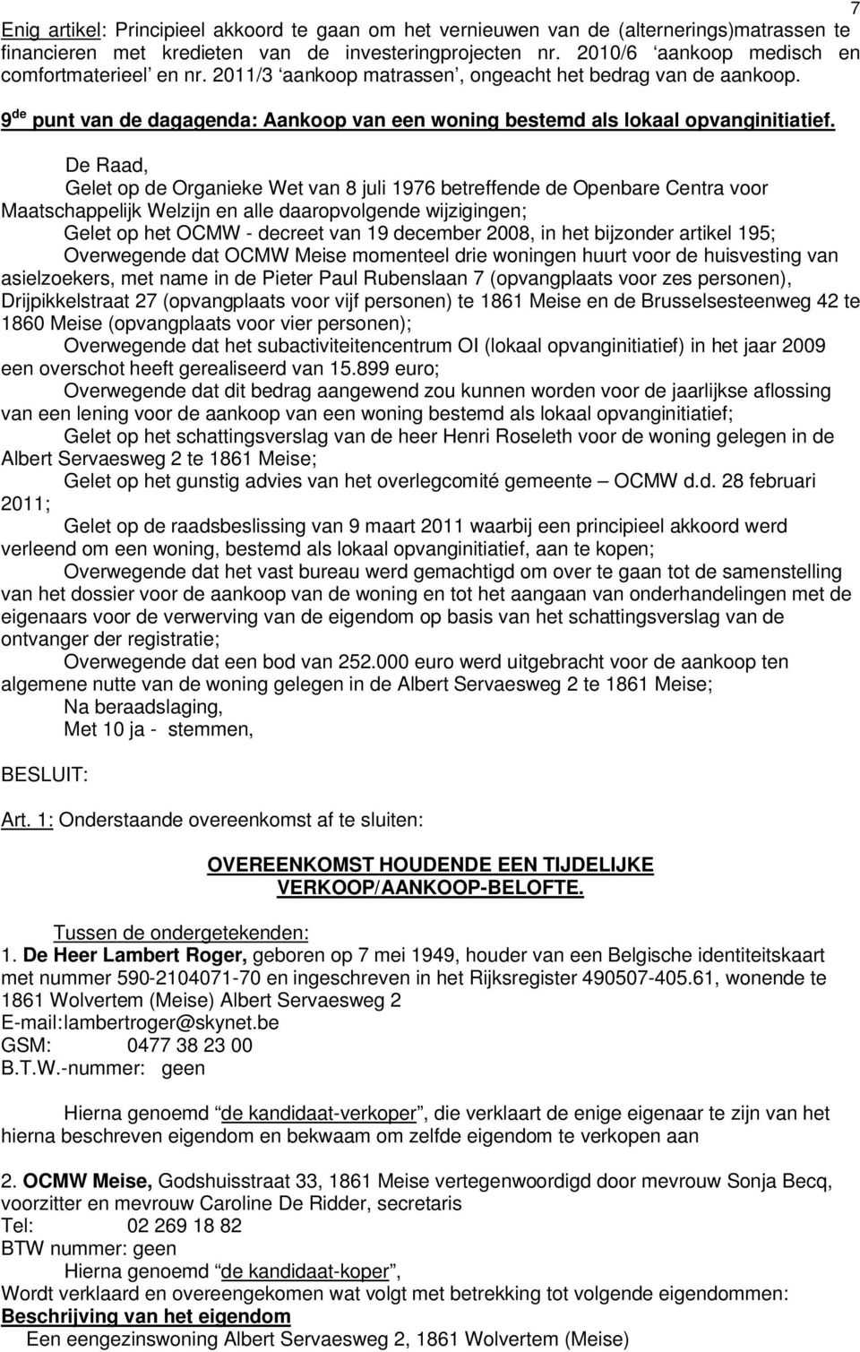 De Raad, Gelet op de Organieke Wet van 8 juli 1976 betreffende de Openbare Centra voor Maatschappelijk Welzijn en alle daaropvolgende wijzigingen; Gelet op het OCMW - decreet van 19 december 2008, in