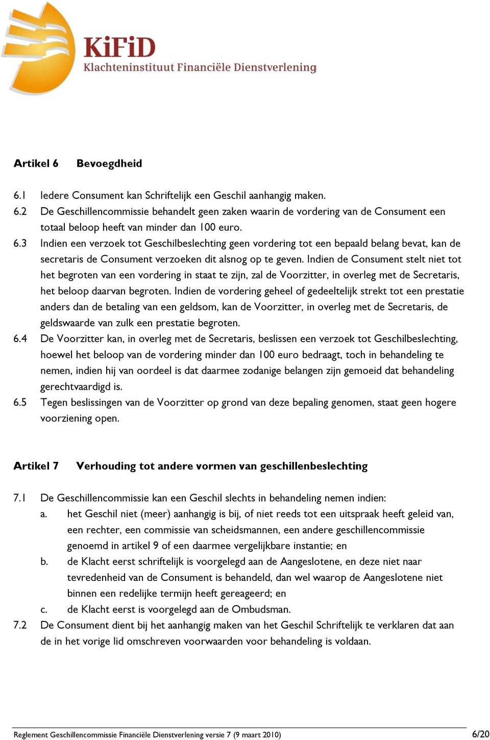 Indien de Consument stelt niet tot het begroten van een vordering in staat te zijn, zal de Voorzitter, in overleg met de Secretaris, het beloop daarvan begroten.