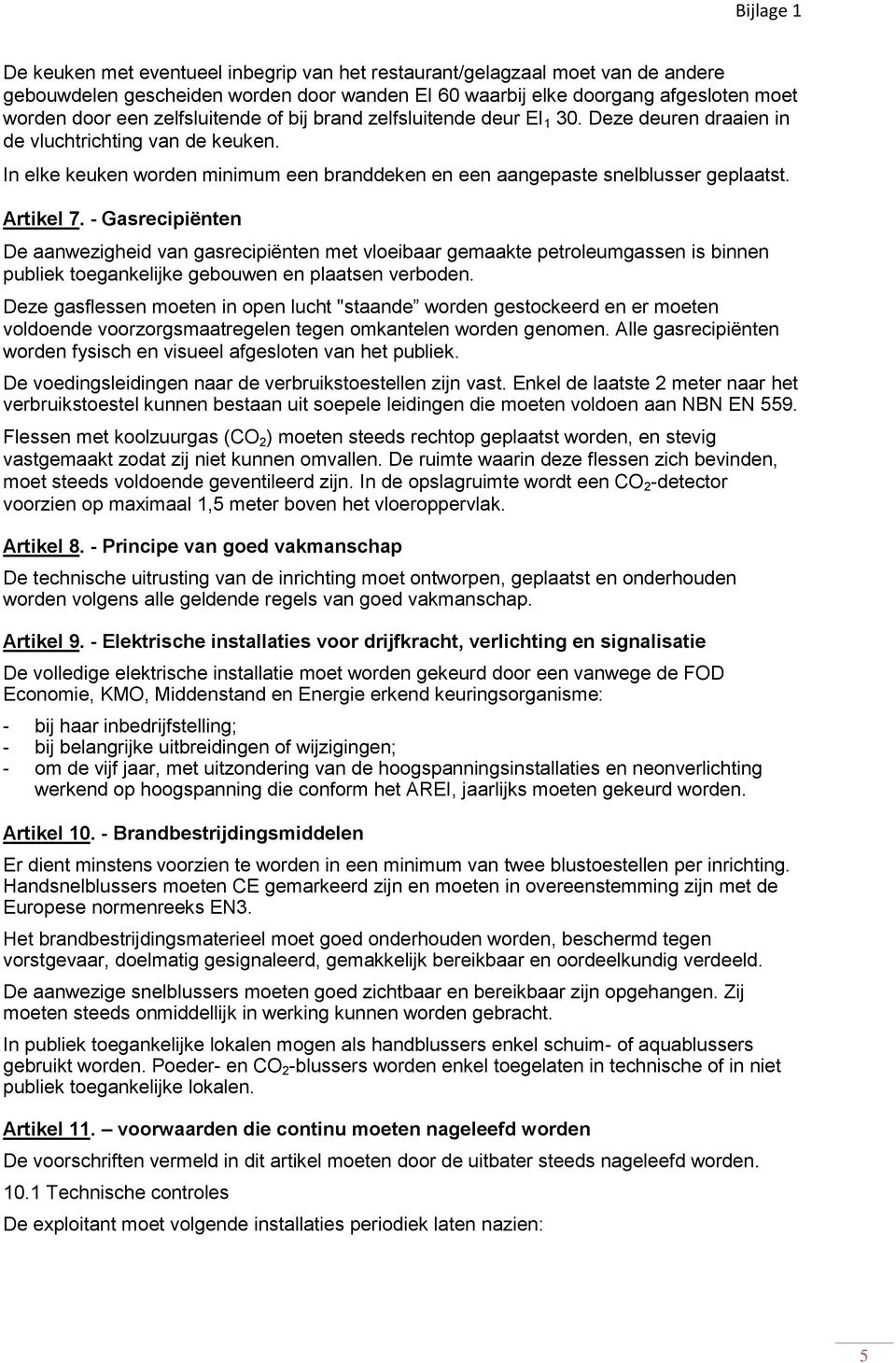 - Gasrecipiënten De aanwezigheid van gasrecipiënten met vloeibaar gemaakte petroleumgassen is binnen publiek toegankelijke gebouwen en plaatsen verboden.