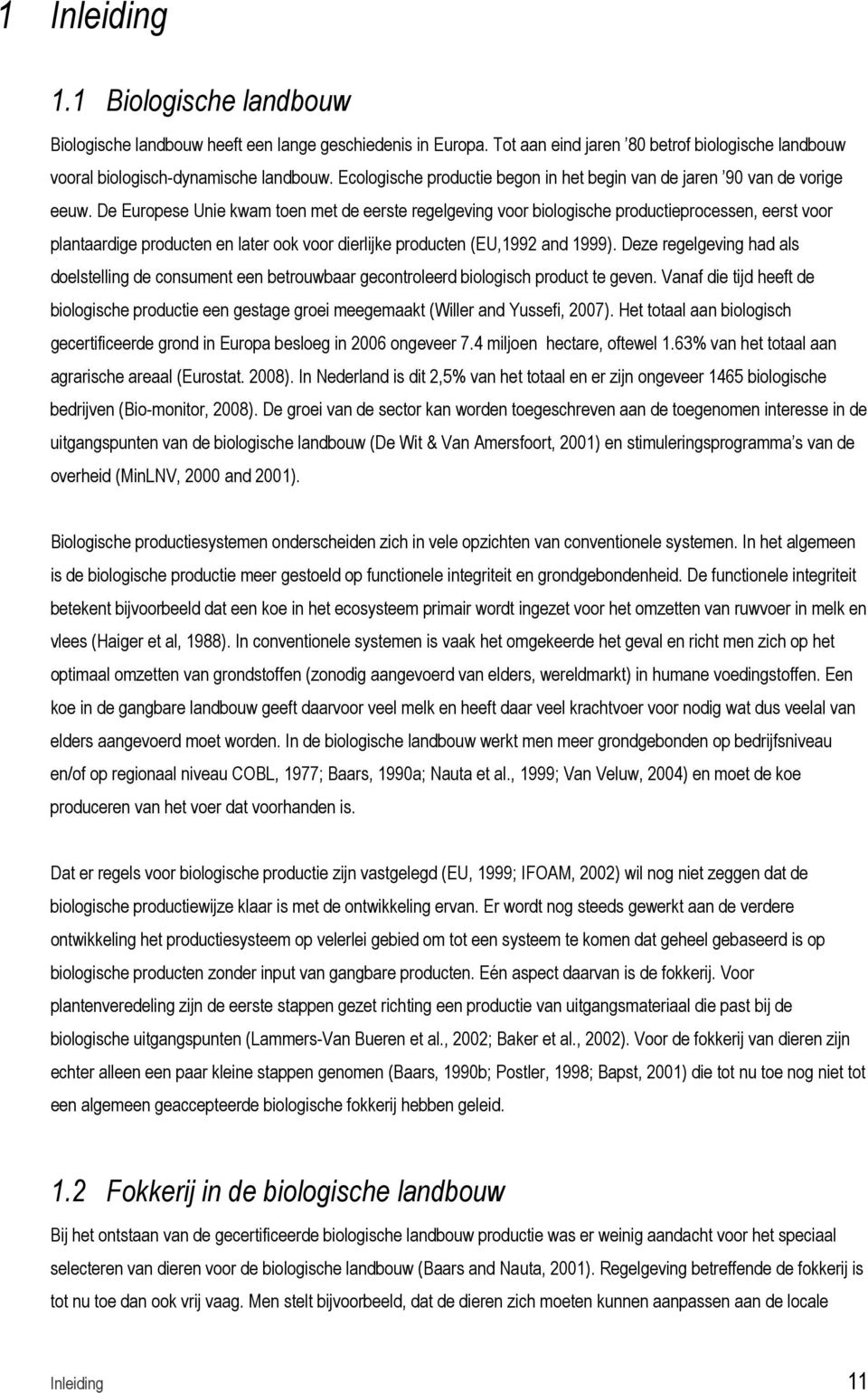 De Europese Unie kwam toen met de eerste regelgeving voor biologische productieprocessen, eerst voor plantaardige producten en later ook voor dierlijke producten (EU,1992 and 1999).