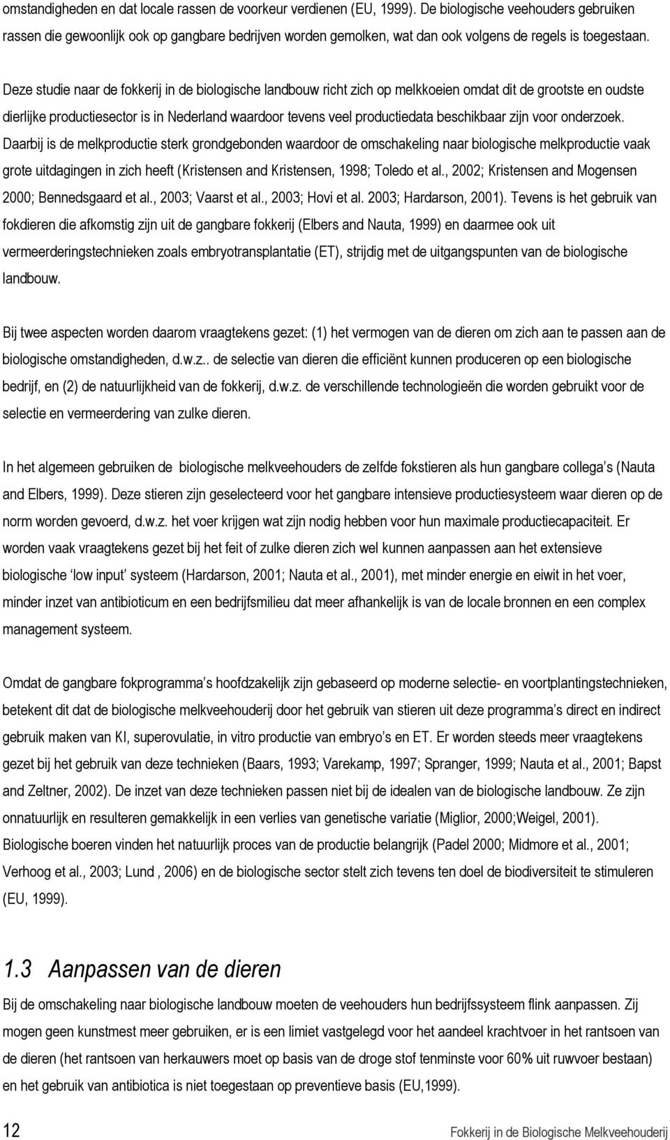 Deze studie naar de fokkerij in de biologische landbouw richt zich op melkkoeien omdat dit de grootste en oudste dierlijke productiesector is in Nederland waardoor tevens veel productiedata