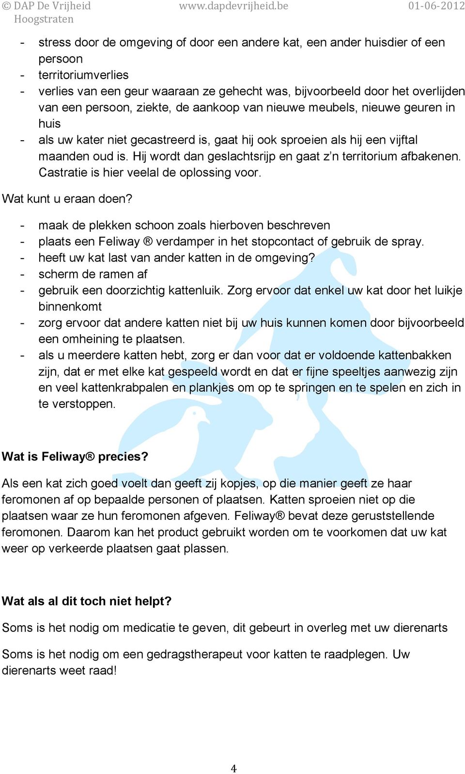 Hij wordt dan geslachtsrijp en gaat z n territorium afbakenen. Castratie is hier veelal de oplossing voor. Wat kunt u eraan doen?