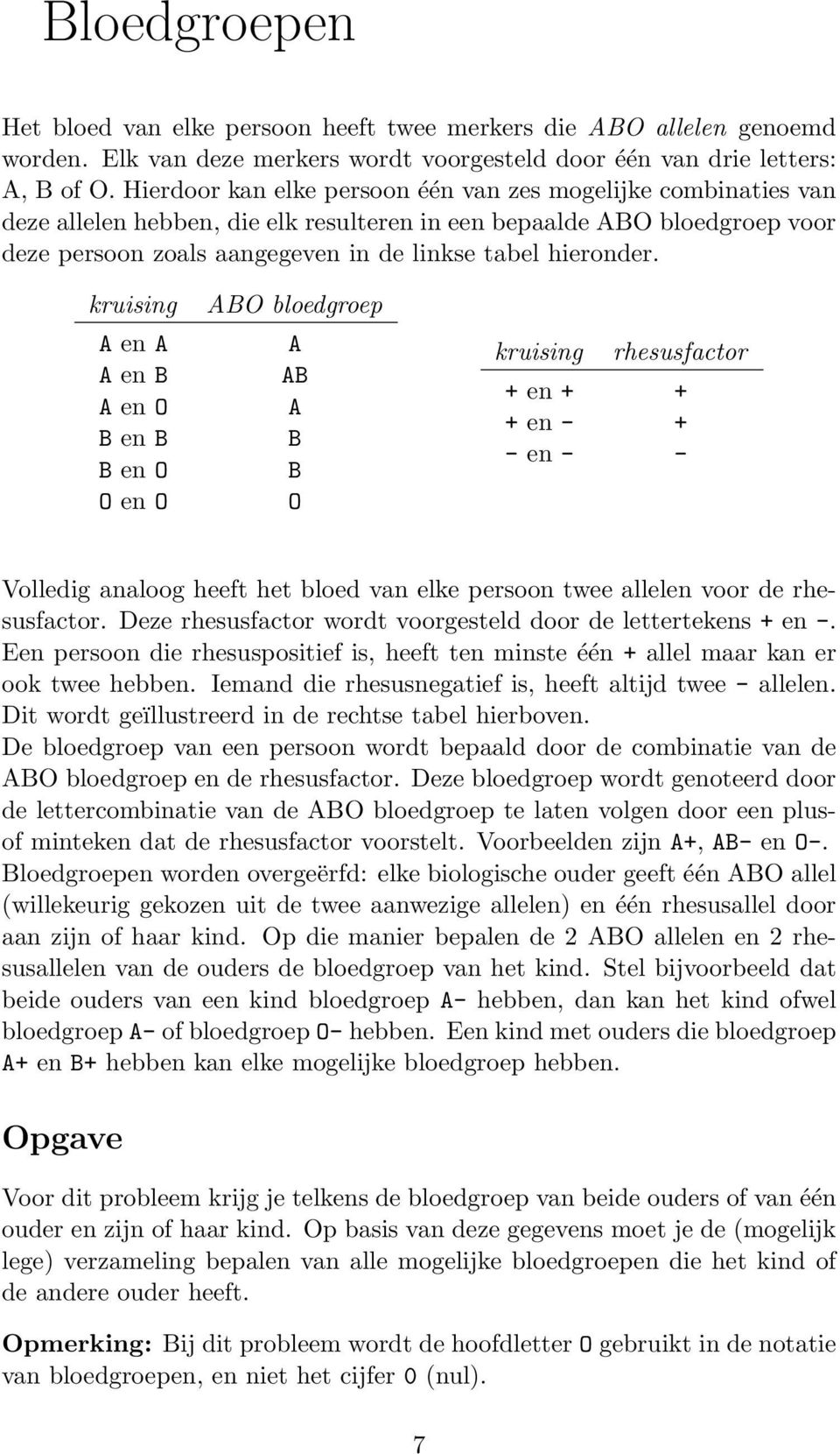 kruising A en A A en B A en O B en B B en O O en O ABO bloedgroep A AB A B B O kruising rhesusfactor + en + + + en - + - en - - Volledig analoog heeft het bloed van elke persoon twee allelen voor de