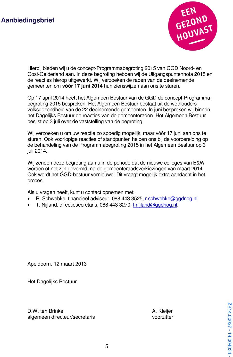 Op 17 april 2014 heeft het Algemeen Bestuur van de GGD de concept-programmabegroting 2015 besproken. Het Algemeen Bestuur bestaat uit de wethouders volksgezondheid van de 22 deelnemende gemeenten.