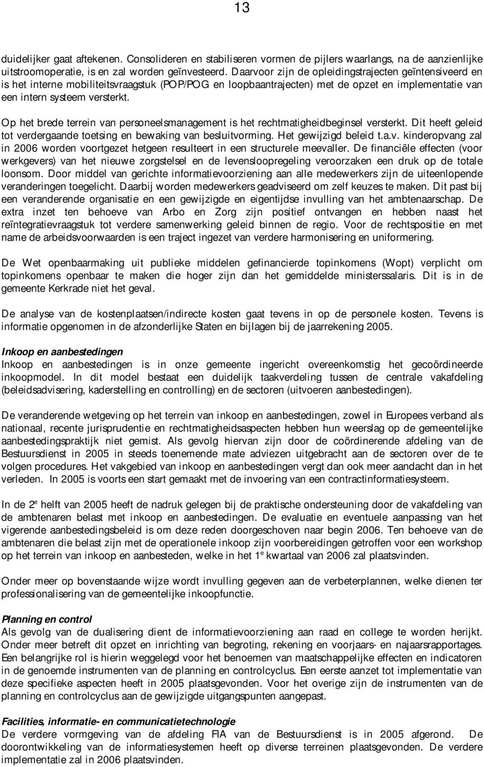 Op het brede terrein van personeelsmanagement is het rechtmatigheidbeginsel versterkt. Dit heeft geleid tot verdergaande toetsing en bewaking van besluitvorming. Het gewijzigd beleid t.a.v. kinderopvang zal in 2006 worden voortgezet hetgeen resulteert in een structurele meevaller.