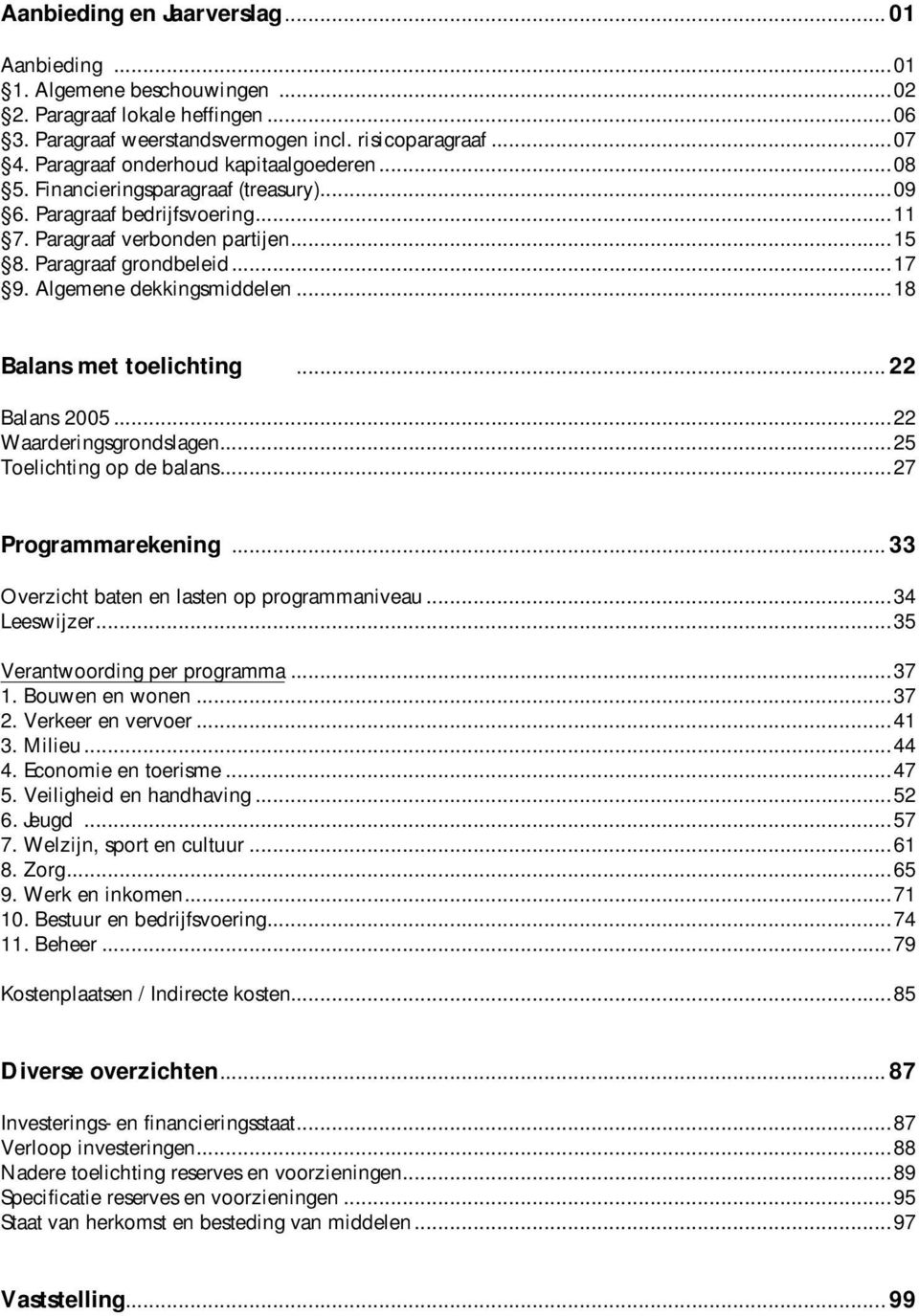 Algemene dekkingsmiddelen...18 Balans met toelichting...22 Balans 2005...22 Waarderingsgrondslagen...25 Toelichting op de balans...27 Programmarekening...33 Overzicht baten en lasten op programmaniveau.