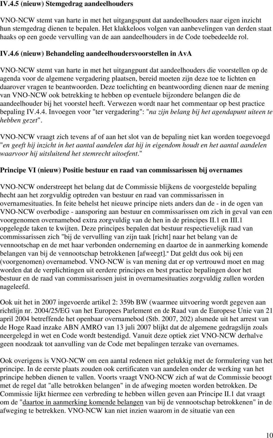 6 (nieuw) Behandeling aandeelhoudersvoorstellen in AvA VNO-NCW stemt van harte in met het uitgangpunt dat aandeelhouders die voorstellen op de agenda voor de algemene vergadering plaatsen, bereid