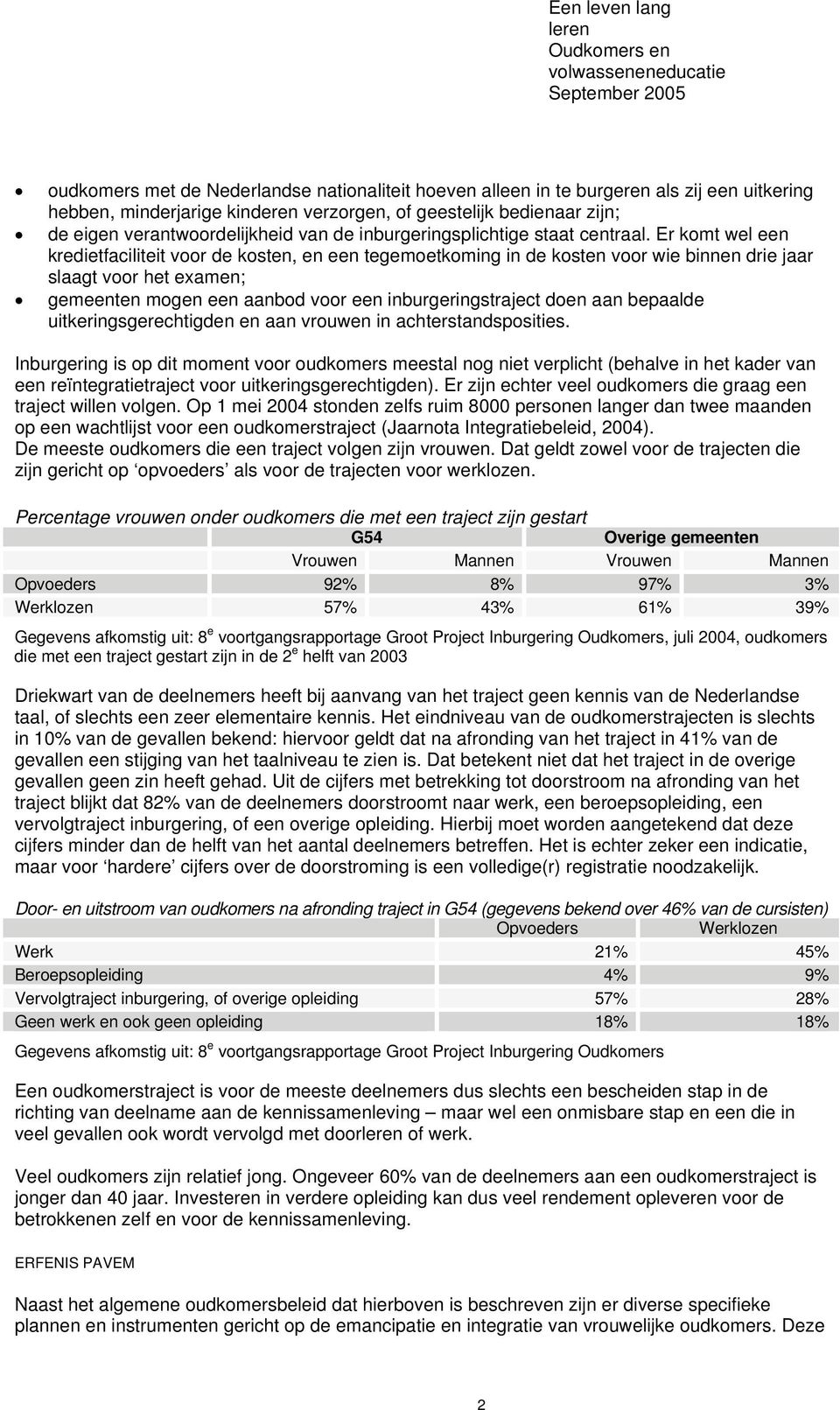 Er komt wel een kredietfaciliteit voor de kosten, en een tegemoetkoming in de kosten voor wie binnen drie jaar slaagt voor het examen; gemeenten mogen een aanbod voor een inburgeringstraject doen aan