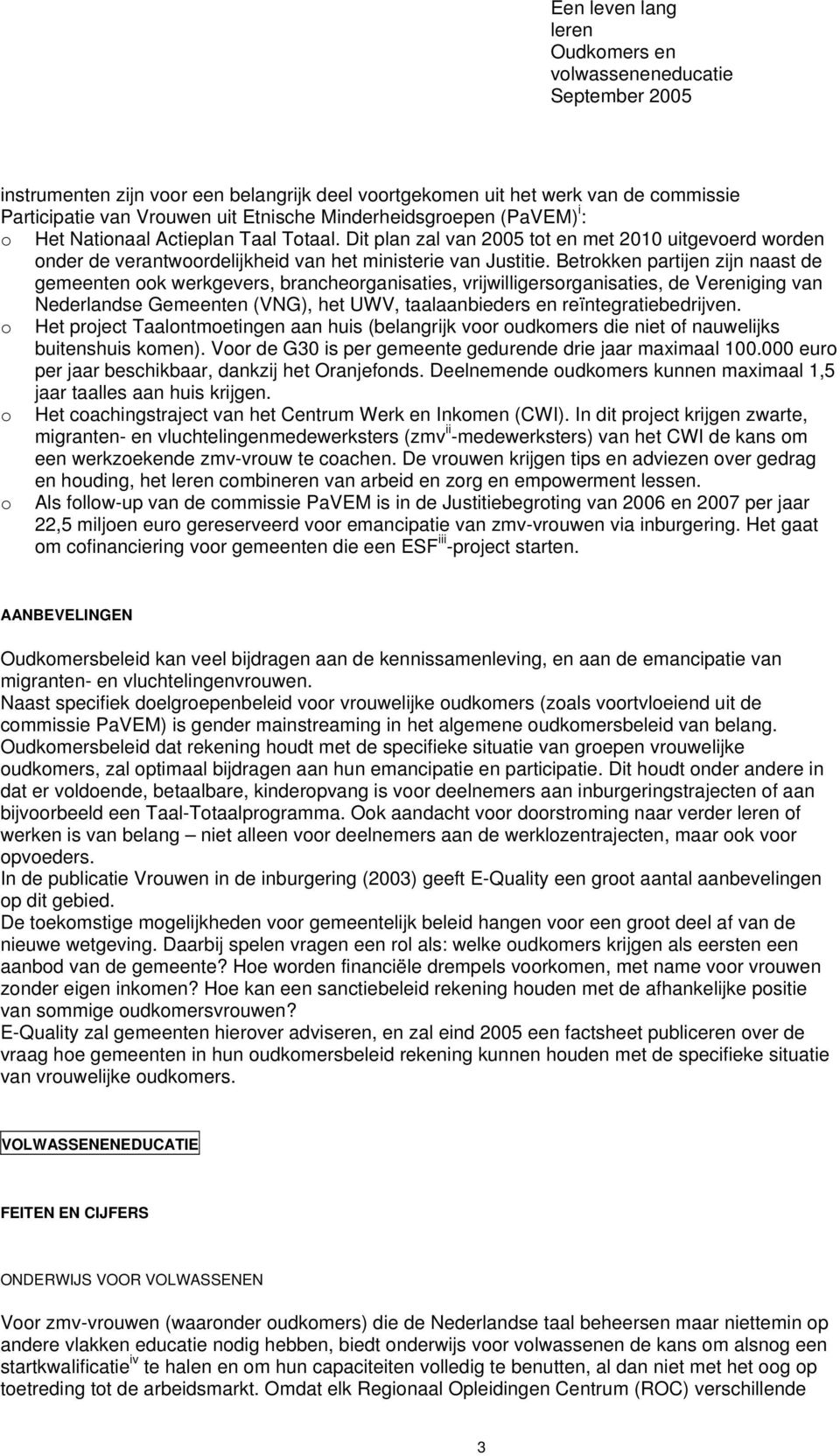 Betrokken partijen zijn naast de gemeenten ook werkgevers, brancheorganisaties, vrijwilligersorganisaties, de Vereniging van Nederlandse Gemeenten (VNG), het UWV, taalaanbieders en