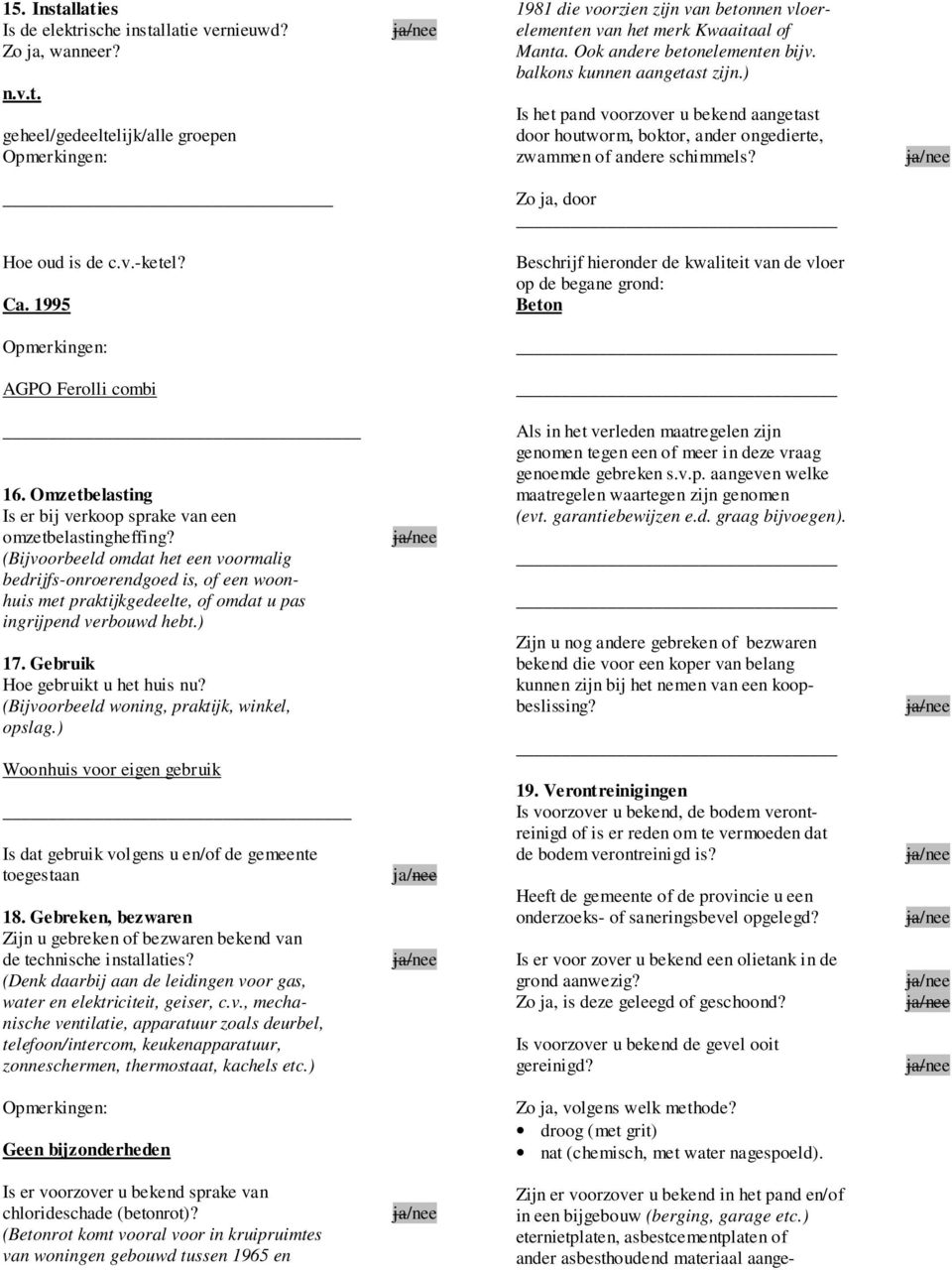 _ Zo ja, door Hoe oud is de c.v.-ketel? Ca. 1995 Beschrijf hieronder de kwaliteit van de vloer op de begane grond: Beton Opmerkingen: AGPO Ferolli combi 16.