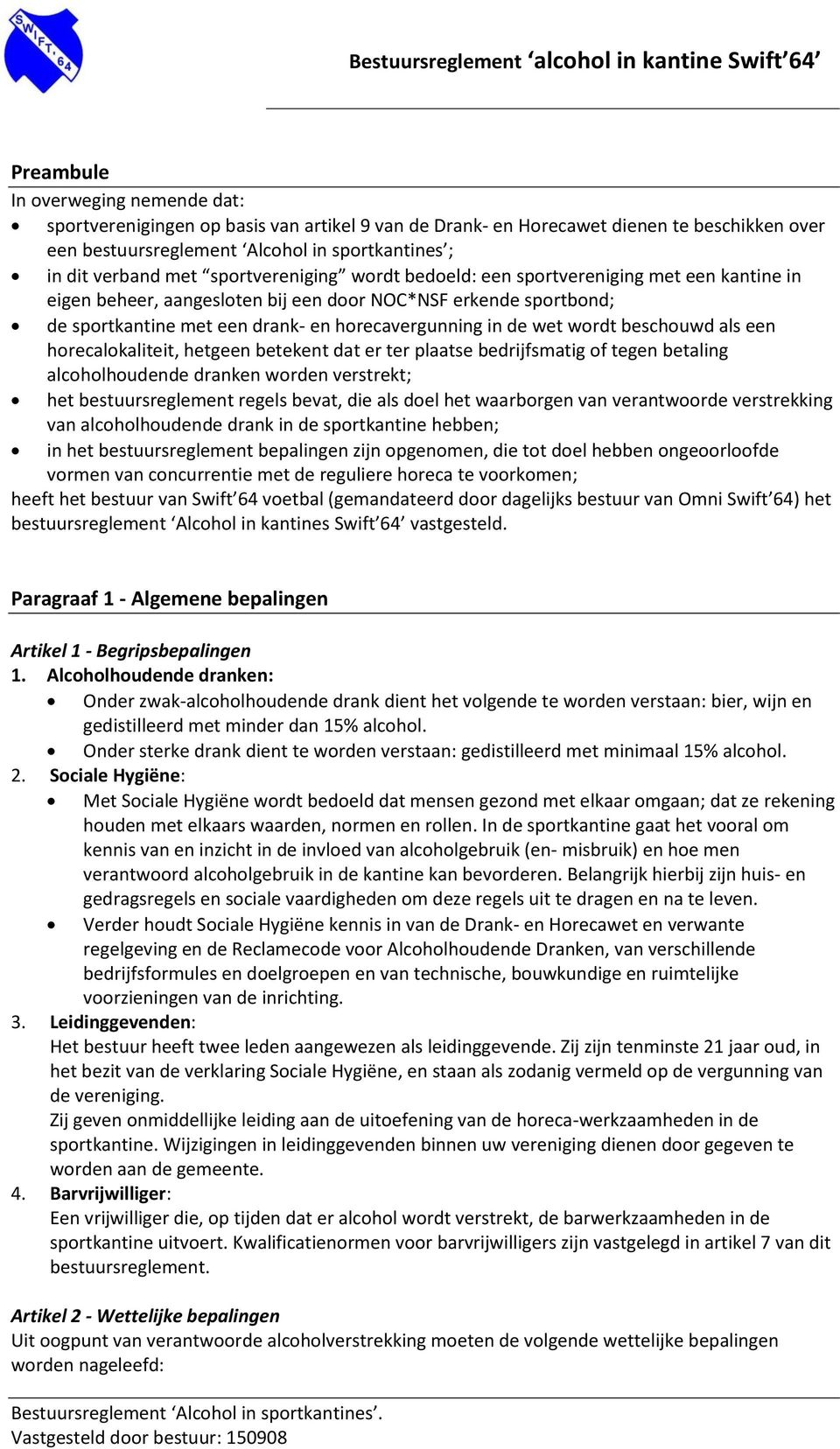 wordt beschouwd als een horecalokaliteit, hetgeen betekent dat er ter plaatse bedrijfsmatig of tegen betaling alcoholhoudende dranken worden verstrekt; het bestuursreglement regels bevat, die als