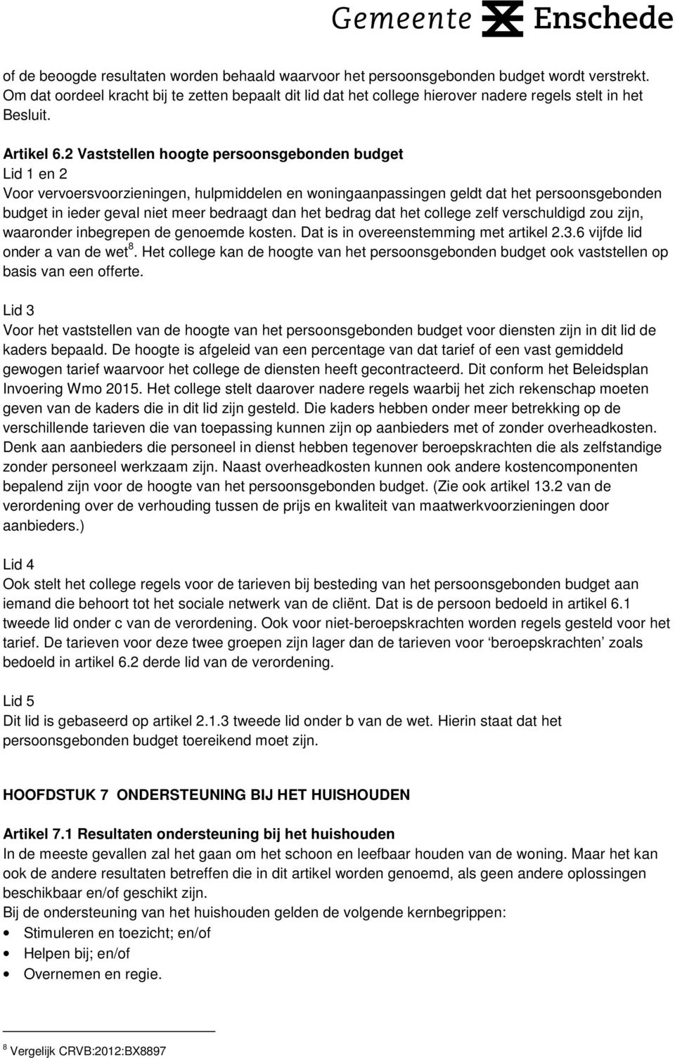 2 Vaststellen hoogte persoonsgebonden budget Lid 1 en 2 Voor vervoersvoorzieningen, hulpmiddelen en woningaanpassingen geldt dat het persoonsgebonden budget in ieder geval niet meer bedraagt dan het