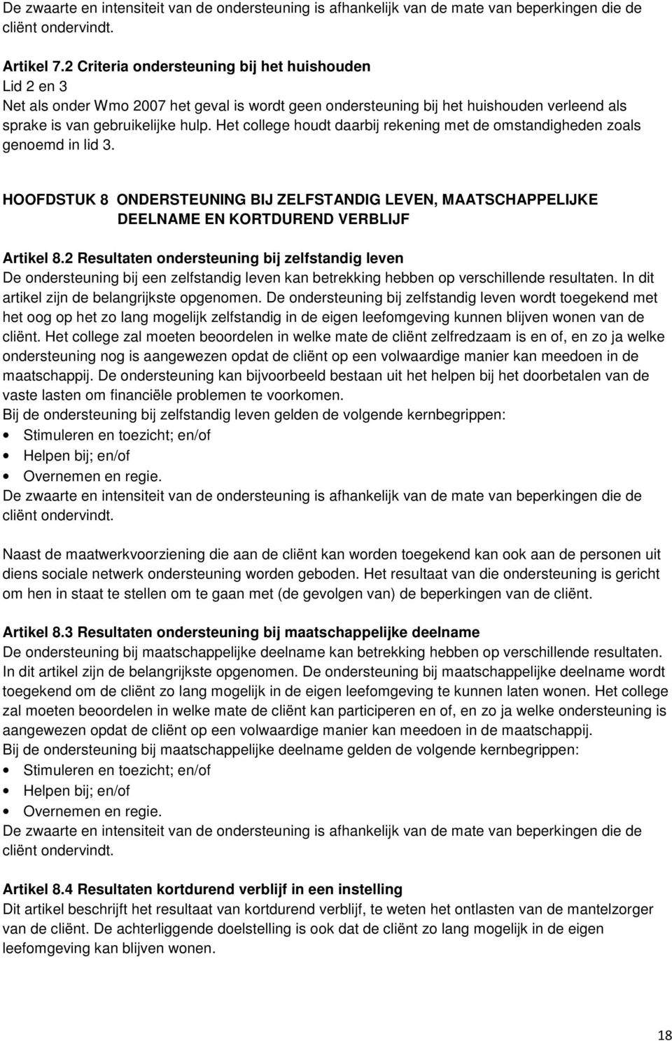 Het college houdt daarbij rekening met de omstandigheden zoals genoemd in lid 3. HOOFDSTUK 8 ONDERSTEUNING BIJ ZELFSTANDIG LEVEN, MAATSCHAPPELIJKE DEELNAME EN KORTDUREND VERBLIJF Artikel 8.