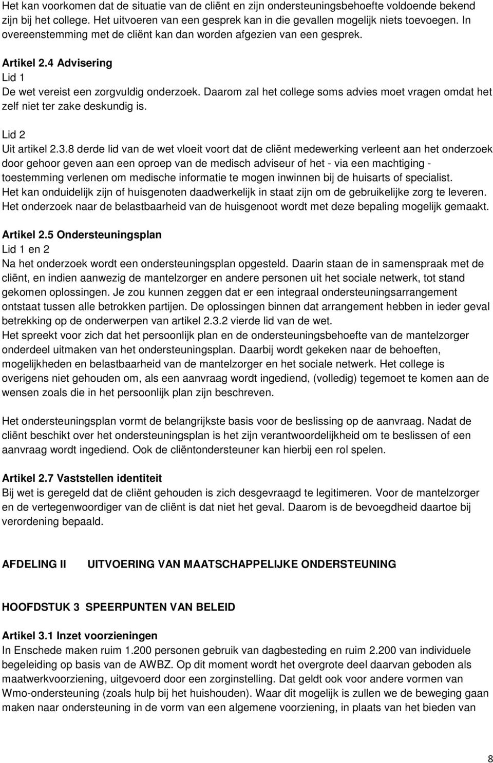 Daarom zal het college soms advies moet vragen omdat het zelf niet ter zake deskundig is. Lid 2 Uit artikel 2.3.