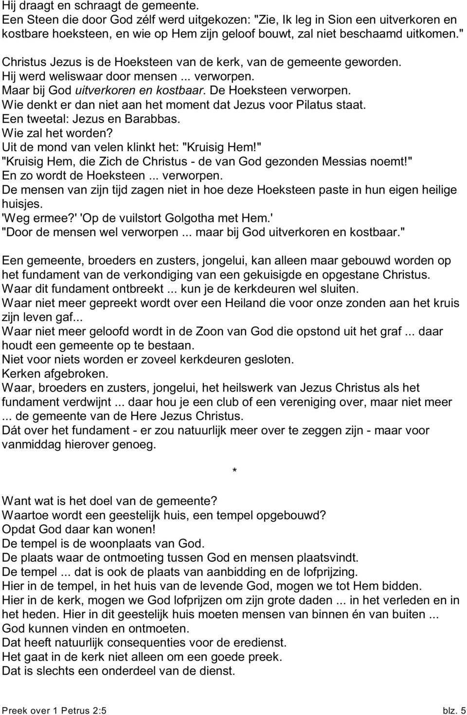 " Christus Jezus is de Hoeksteen van de kerk, van de gemeente geworden. Hij werd weliswaar door mensen... verworpen. Maar bij God uitverkoren en kostbaar. De Hoeksteen verworpen.