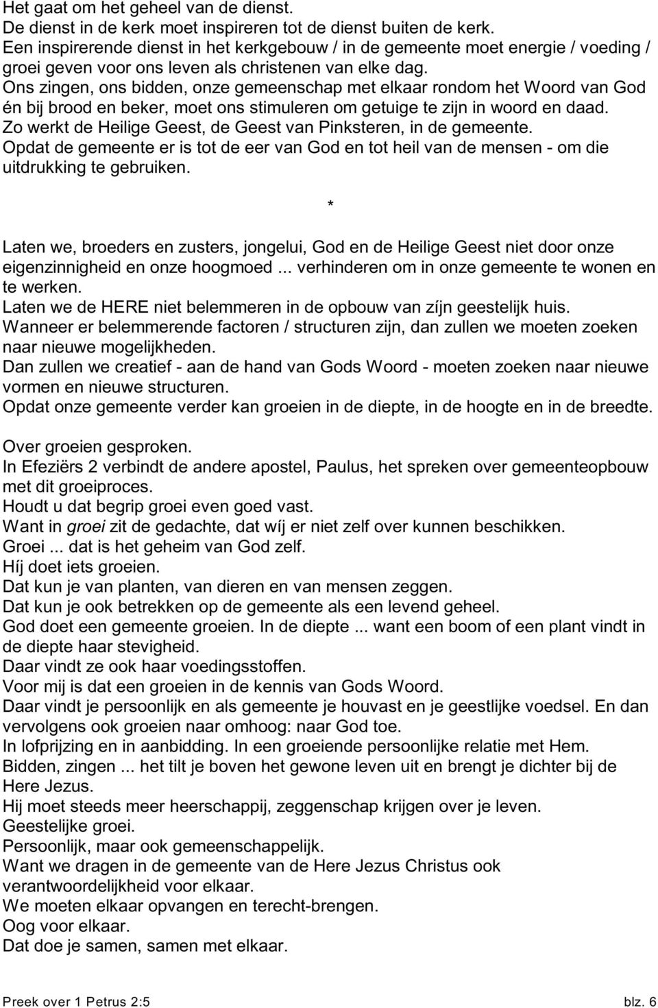 Ons zingen, ons bidden, onze gemeenschap met elkaar rondom het Woord van God én bij brood en beker, moet ons stimuleren om getuige te zijn in woord en daad.