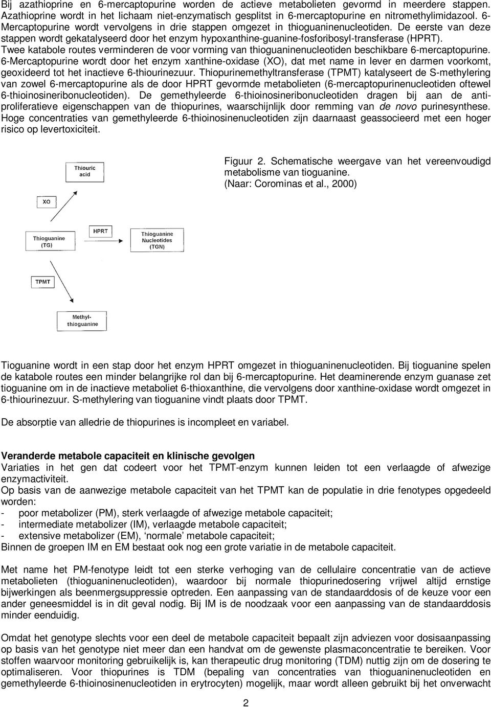 De eerste van deze stappen wordt gekatalyseerd door het enzym hypoxanthine-guanine-fosforibosyl-transferase (HPRT).