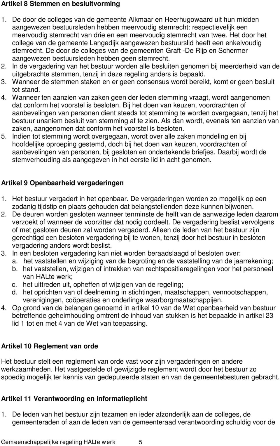 stemrecht van twee. Het door het college van de gemeente Langedijk aangewezen bestuurslid heeft een enkelvoudig stemrecht.