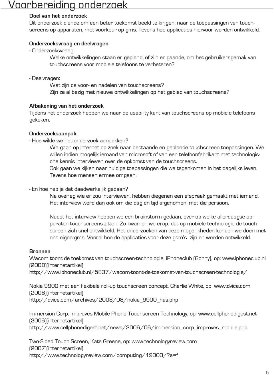 Onderzoeksvraag en deelvragen - Onderzoeksvraag: Welke ontwikkelingen staan er gepland, of zijn er gaande, om het gebruikersgemak van touchscreens voor mobiele telefoons te verbeteren?