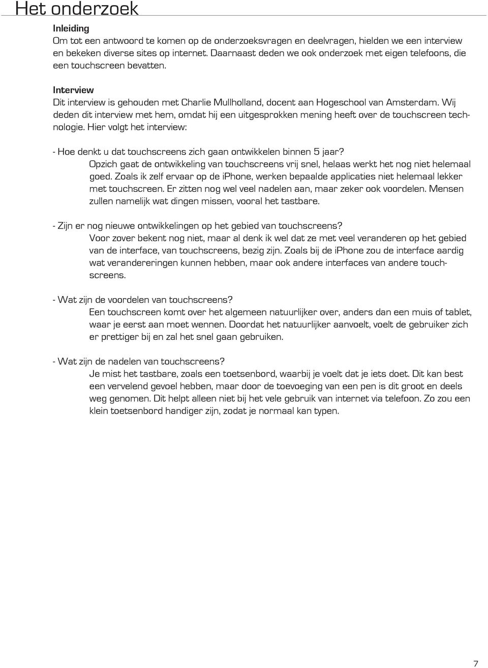 Wij deden dit interview met hem, omdat hij een uitgesprokken mening heeft over de touchscreen technologie. Hier volgt het interview: - Hoe denkt u dat touchscreens zich gaan ontwikkelen binnen 5 jaar?