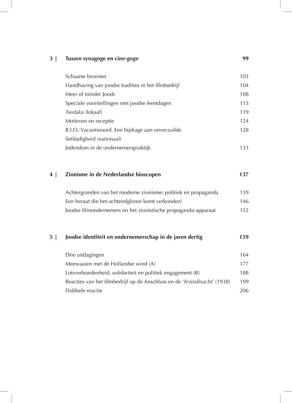 Een bijdrage aan onverzuilde 128 liefdadigheid (nationaal) Jodendom in de ondernemerspraktijk 133 4 Zionisme in de Nederlandse bioscopen 137 Achtergronden van het moderne zionisme: politiek en