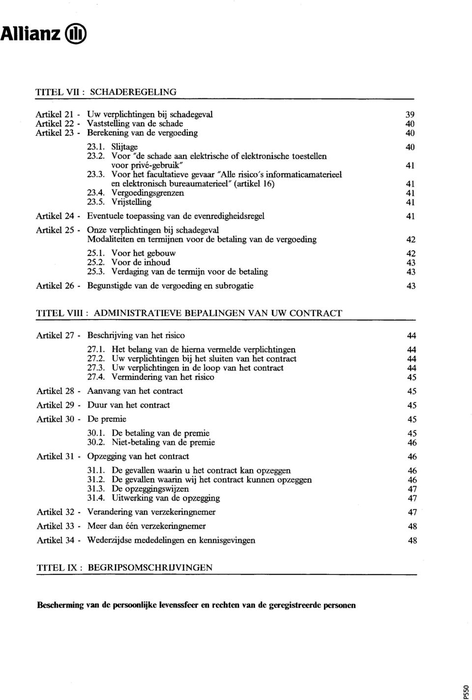 4. Vergoedingsgrenzen 23.5. V rij stelling Eventuele toepassing van de evenredigheidsregel Onze verplichtingen bij schadegeval Modaliteiten en termijnen voor de betaling van de vergoeding 25.1.