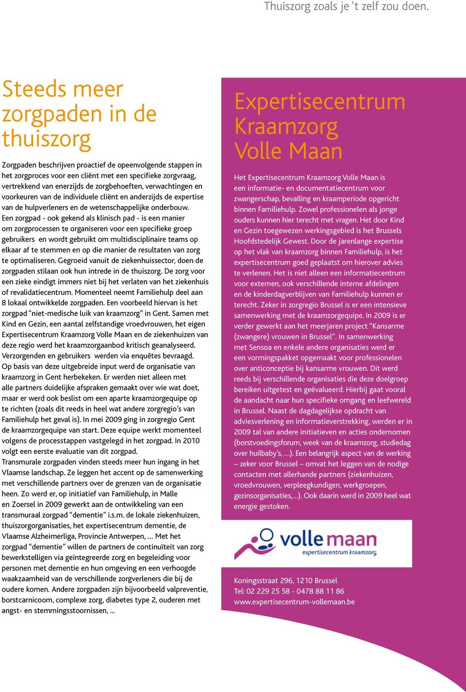 zorgbehoeften, verwachtingen en voorkeuren van de individuele cliënt en anderzijds de expertise van de hulpverleners en de wetenschappelijke onderbouw.