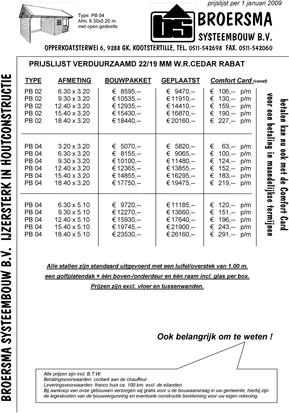 20 8155,-- 9065,-- 100,-- p/m PB 04 9.30 x 3.20 10100,-- 11480,-- 124,-- p/m PB 04 12.40 x 3.20 12365,-- 13855,-- 152,-- p/m PB 04 15.40 x 3.20 14855,-- 16295,-- 183,-- p/m PB 04 18.40 x 3.20 17750,-- 19475,-- 219,-- p/m PB 04 6.