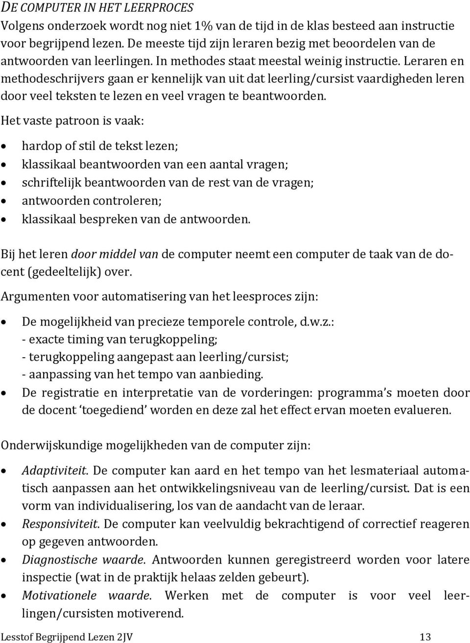 Leraren en methodeschrijvers gaan er kennelijk van uit dat leerling/cursist vaardigheden leren door veel teksten te lezen en veel vragen te beantwoorden.